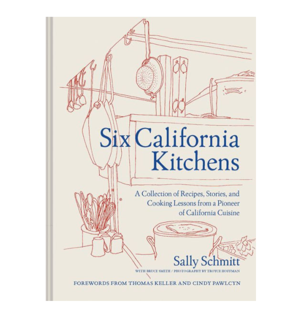 Six California Kitchens: A Collection of Recipes, Stories, and Cooking Lessons from a Pioneer of California Cuisine